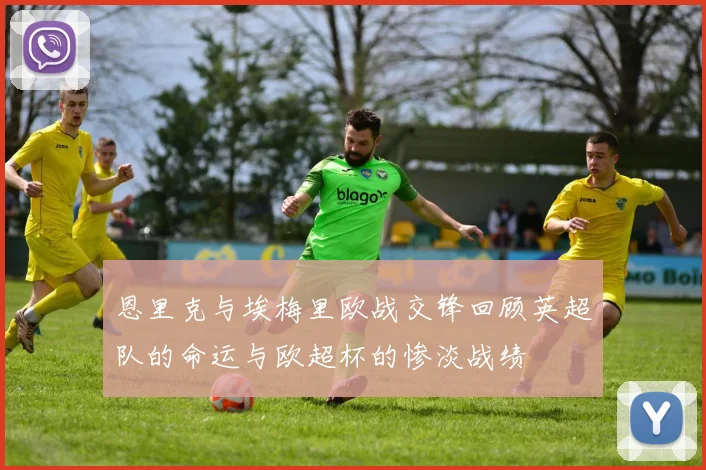 恩里克与埃梅里欧战交锋回顾英超队的命运与欧超杯的惨淡战绩